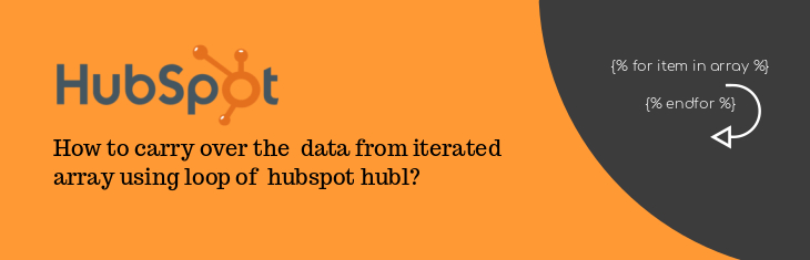 How to pass the iterated data inside the for loop of Hubspot's HUBL.